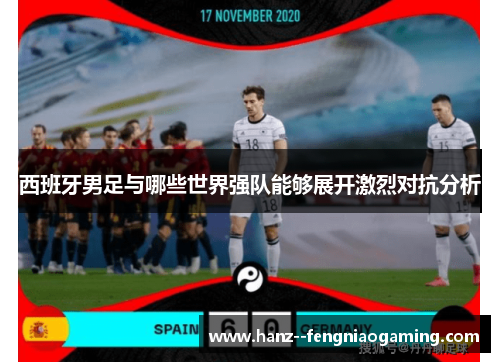 西班牙男足与哪些世界强队能够展开激烈对抗分析