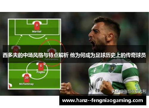 西多夫的中场风格与特点解析 他为何成为足球历史上的传奇球员 西多夫的中场风格与特点解析 他为何成为足球历史上的传奇球员