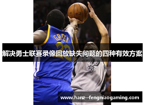 解决勇士联赛录像回放缺失问题的四种有效方案