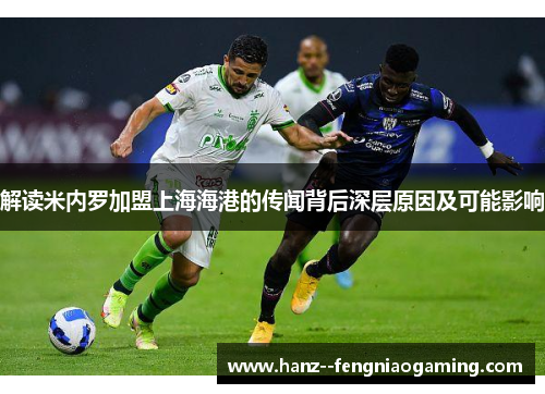 解读米内罗加盟上海海港的传闻背后深层原因及可能影响