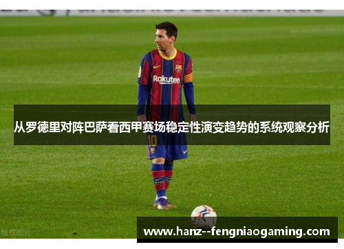 从罗德里对阵巴萨看西甲赛场稳定性演变趋势的系统观察分析