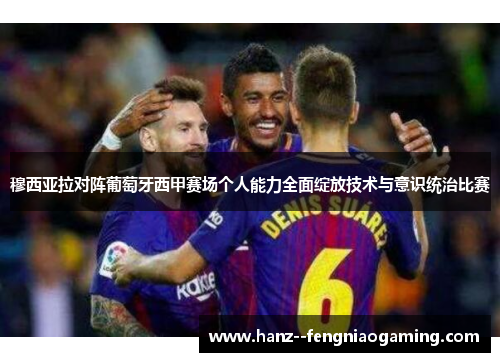 穆西亚拉对阵葡萄牙西甲赛场个人能力全面绽放技术与意识统治比赛 穆西亚拉对阵葡萄牙西甲赛场个人能力全面绽放技术与意识统治比赛