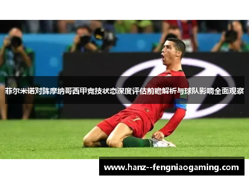 菲尔米诺对阵摩纳哥西甲竞技状态深度评估前瞻解析与球队影响全面观察 菲尔米诺对阵摩纳哥西甲竞技状态深度评估前瞻解析与球队影响全面观察