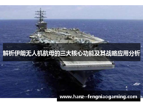 解析伊朗无人机航母的三大核心功能及其战略应用分析 解析伊朗无人机航母的三大核心功能及其战略应用分析