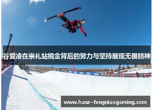 谷爱凌在崇礼站摘金背后的努力与坚持展现无畏精神 谷爱凌在崇礼站摘金背后的努力与坚持展现无畏精神