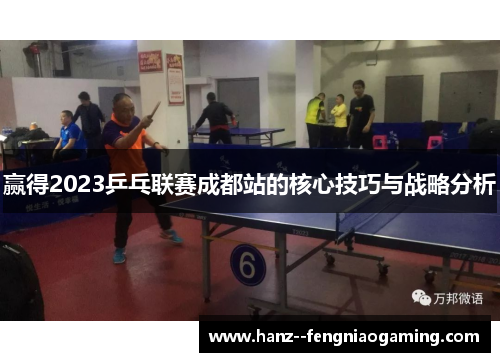 赢得2023乒乓联赛成都站的核心技巧与战略分析 赢得2023乒乓联赛成都站的核心技巧与战略分析