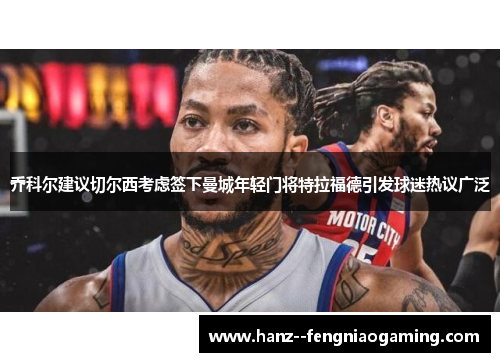 乔科尔建议切尔西考虑签下曼城年轻门将特拉福德引发球迷热议广泛 乔科尔建议切尔西考虑签下曼城年轻门将特拉福德引发球迷热议广泛