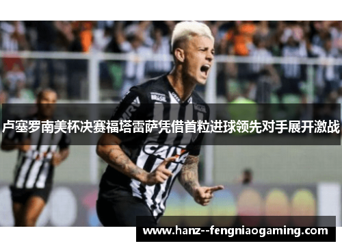 卢塞罗南美杯决赛福塔雷萨凭借首粒进球领先对手展开激战