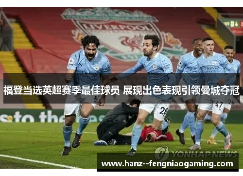 福登当选英超赛季最佳球员 展现出色表现引领曼城夺冠 福登当选英超赛季最佳球员 展现出色表现引领曼城夺冠